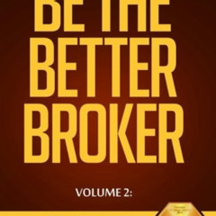 [ACCESS] EBOOK 💝 Be The Better Broker, Volume 2: Days 1-100 As A New Broker, Buildin
