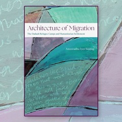 Anoordha Iyer Siddiqi's Architecture of Migration