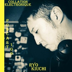 Ryo Kiuchi / Collation Electronique Podcast 109 (Continuous Mix)