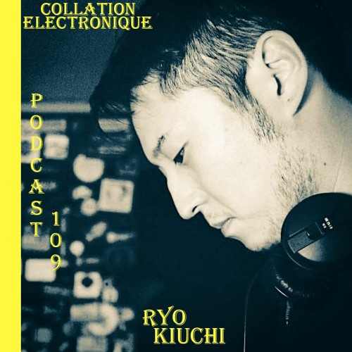 Ryo Kiuchi / Collation Electronique Podcast 109 (Continuous Mix)