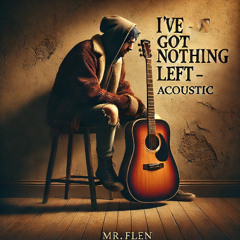 Ive got nothing left -acoustic