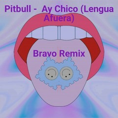 Pitbull - Ay Chico (Lengua Afuera) Bravo Remix