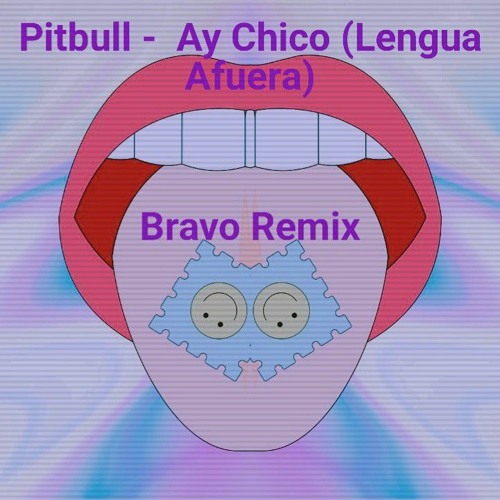 Pitbull - Ay Chico (Lengua Afuera) Bravo Remix