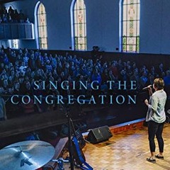 Access EPUB KINDLE PDF EBOOK Singing the Congregation: How Contemporary Worship Music