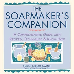 [Access] KINDLE PDF EBOOK EPUB The Soapmaker's Companion: A Comprehensive Guide with
