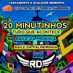 20 MINUTINHOS TUDO QUE ROLA NO BAILE DA PROENÇA E PALMEIRINHA - DJ RD O ASTRO .mp3