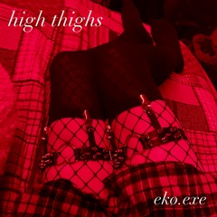 high thighs [prod. acculbed] - ekø.exe