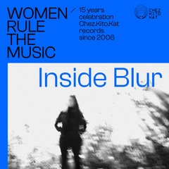 INSIDE BLUR  - Women rule The Music Mixtapes - 15 Years Chez.Kito.Kat Records