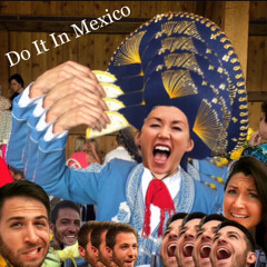 Teddy Roxpin - Do It In Mexico (Ft. Smiley, Weinberg, Frankenthal, Max, Lauren, Chaz & Caren)