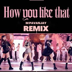 BLACK PINK- How You Like That (M PavanJay Remix)