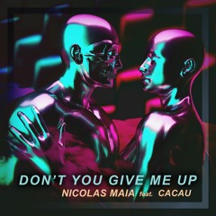 Nicolas Maia - Don't You Give Me Up (feat. Cacau)