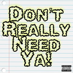 Don’t Really Need Ya