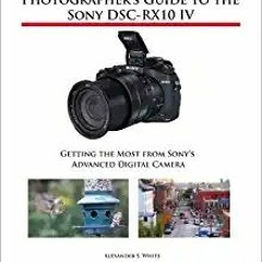 DOWNLOAD ⚡️ eBook Photographer's Guide to the Sony DSC-RX10 IV: Getting the Most from Sony's Advance