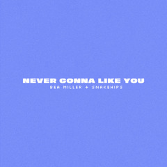 NEVER GONNA LIKE YOU