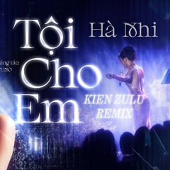 Tội Cho Em - Hà Nhi Ft Kien Zulu Remix