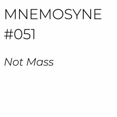 MNEMOSYNE #051 - NOT MASS