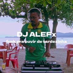 SET DJ ALEFx 002 - FUNK PRA OUVIR DE TARDEZINHA