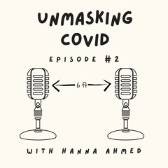 Unmasking COVID- Episode 2 By Hanna Ahmed