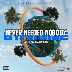 Never Needed Nobody (with Loner Kid SA)