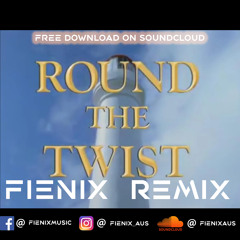 Round The Twist (Fienix Remix)