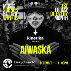 Kinetika Music Radio Show - Aiwaska - Ibiza Global Radio - 01.12.2023