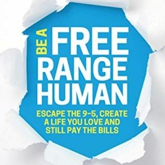 FREE EBOOK ✅ Be A Free Range Human: Escape the 9-5, Create a Life You Love and Still