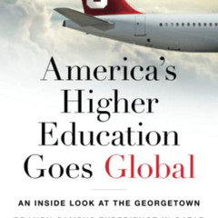 Get EPUB 💝 America’s Higher Education Goes Global: An Inside Look at the Georgetown