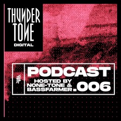 Thundertone Digital Podcast - EPISODE 006 / Hosted by None-Tone and Bassfarmer