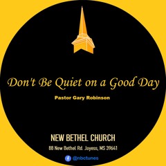 Pastor Gary Robinson - Don't Be Quiet On A Good Day