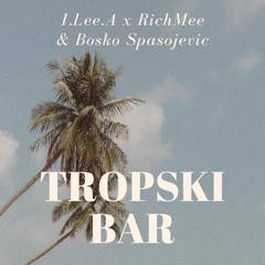 I.Lee.A x RichMee & Bosko Spasojevic - Tropski Bar (House Cover)