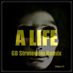 A Life (GB Strategem Remix)