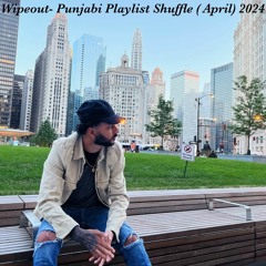 Wipeout- Punjabi Playlist Shuffle (April) 2024