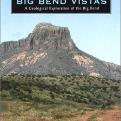 DOWNLOAD KINDLE 📄 Big Bend Vistas: A Geological Exploration of the Big Bend by  Will