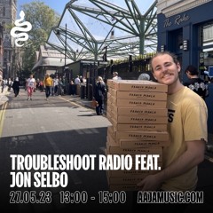 Troubleshoot Radio feat. Jon Selbo - Aaja Channel 1 - 27 05 23