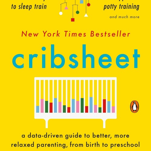 PDF Read Online Cribsheet: A Data-Driven Guide to Better, More Relaxed Parenting