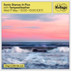 "Sonic Stanza: In Flux" @ Refuge Worldwide | 17.05.2023