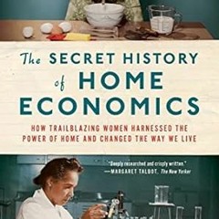 EPUB & PDF [eBook] The Secret History of Home Economics: How Trailblazing Women Harnessed