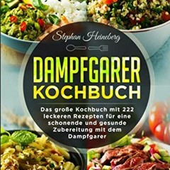 Dampfgarer Kochbuch: Das große Kochbuch mit 222 leckeren Rezepten für eine schonende und gesunde Z