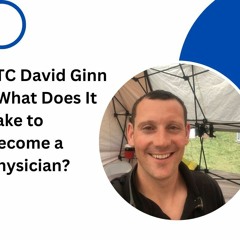 LTC David Ginn - What Does It Take To Become A Physician?