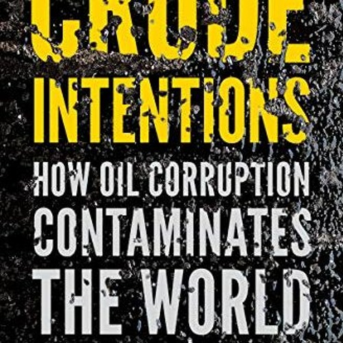 Read [KINDLE PDF EBOOK EPUB] Crude Intentions: How Oil Corruption Contaminates the World by  Alexand