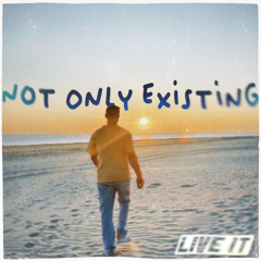 Live It - Not Only Existing