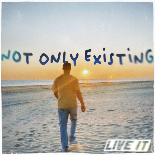 Live It - Not Only Existing