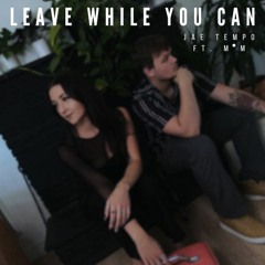 Leave While You Can (Feat. M°M)