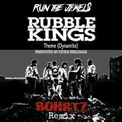 Rubble Kings Theme (Dynamite) RTJ remixed by 80HRTZ