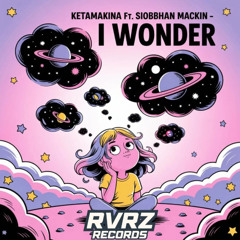 Ketamakina Ft. Siobbhan Mackin - I Wonder (RVRZ Records) *OUT NOW*