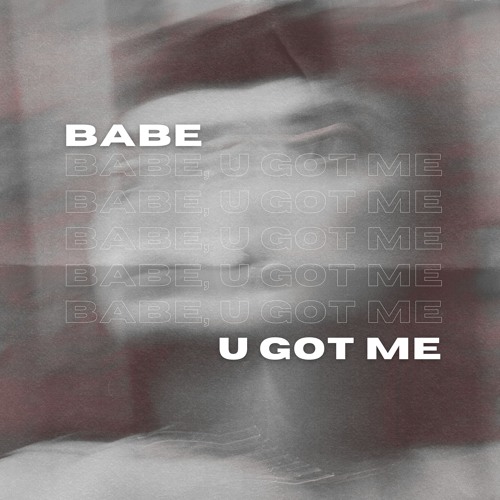 babe, u got me