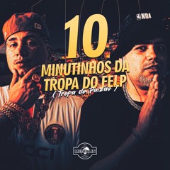 10 MINUTINHOS DA TROPA DO FELP