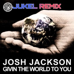 Josh Jackson- Givin The World To You(JUKEL Remix Extended)