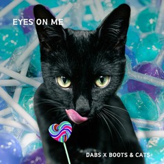 EYES ON ME (DABS X BOOTS & CATS)