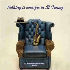 Nothing Is Ever Free In St. Tropez (DJ Roby J Feat Jimmy Sax Remix)